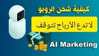 و كيفية شحن الروبوت  لتحقيق الأرباح AI MARKETING بالتفصيل شرح موقع