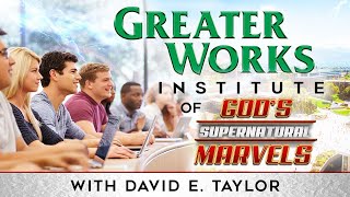 Greater Works Institute of Gods Supernatural Marvels with David E. Taylor