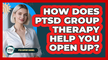 How Does PTSD Group Therapy Help You Open Up? - PTSD Support Channel