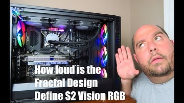 How loud is the Fractal Design Define S2 Vision RGB