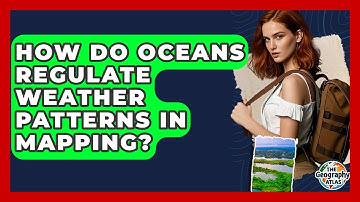 How Do Oceans Regulate Weather Patterns In Mapping? - The Geography Atlas