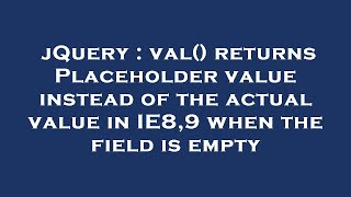 jQuery : val() returns Placeholder value instead of the actual value in IE8,9 when the field is empt