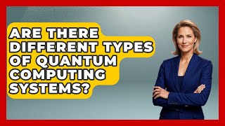 Are There Different Types of Quantum Computing Systems? | Quantum Tech Explained News