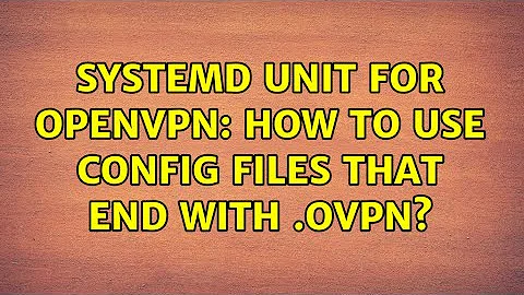 systemd unit for openvpn: how to use config files that end with .ovpn?