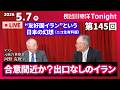 第145回 長谷川幸洋Tonight ゲスト 河野克俊様【合意間近か？出口なしのイラン】