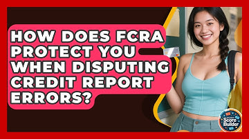 How Does FCRA Protect You When Disputing Credit Report Errors? - Student Score Builder