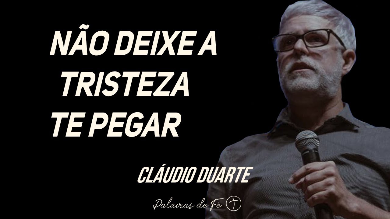 Cláudio Duarte – Não deixe a tristeza te pegar | Palavras de Fé