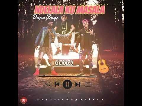 Dope Boys---Ndelala Ku Masala(Prod By Smile K)