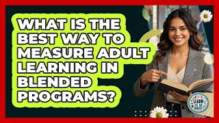 What Is The Best Way To Measure Adult Learning In Blended Programs? - Learn As An Adult