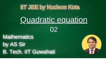 Quadratic equation -02 by AS sir B. Tech. From IIT Guwahati @ Nucleon IIT JEE NEET Kota