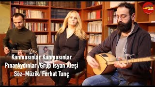 Kanmasınlar Kanmasınlar - Pınar Aydınlar / Grup İsyan Ateşi - Söz-Müzik: Ferhat Tunç Resimi