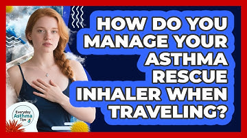 How Do You Manage Your Asthma Rescue Inhaler When Traveling? - Everyday Asthma Tips
