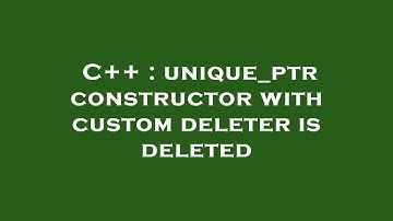 C++ : unique_ptr constructor with custom deleter is deleted
