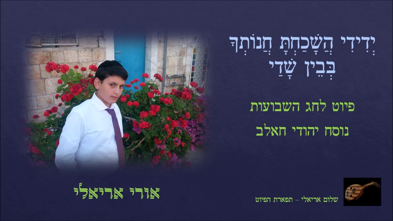 ידידי השכחת אורי אריאלי פיוט לחג השבועות נוסח יהודי חלאב