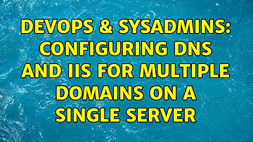 DevOps & SysAdmins: Configuring DNS and IIS for multiple domains on a single server