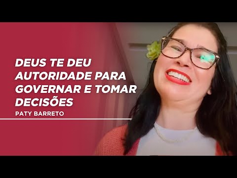 Deus te deu autoridade para governar e tomar decisões | Paty Barreto