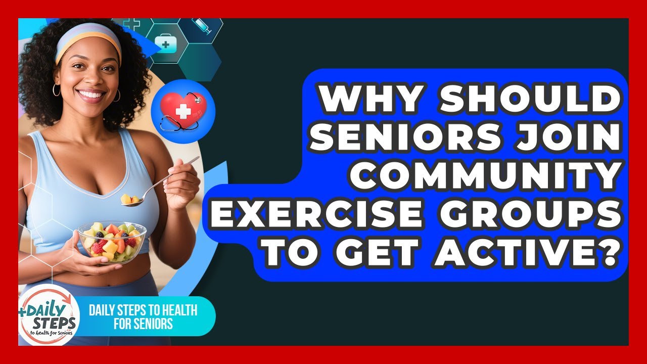 Why Should Seniors Join Community Exercise Groups To Get Active? - Daily Steps to Health For Seniors
