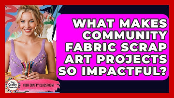 What Makes Community Fabric Scrap Art Projects So Impactful? - Your Crafty Classroom