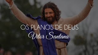 OS PLANOS DE DEUS - (VITOR SANTANA) - VOZ E LETRA 