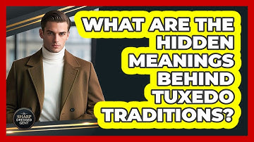 What Are The Hidden Meanings Behind Tuxedo Traditions? - The Sharp Dressed Gent