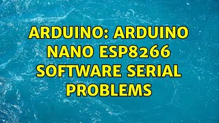 Arduino: Arduino Nano ESP8266 software serial problems