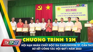 Hội nạn nhân chất độc da cam/dioxin TP. Cần Thơ sơ kết công tác hội quý I năm 2023 | Cần Thơ TV