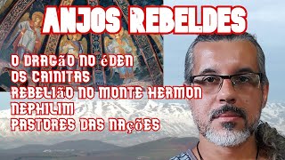 Anjos Rebeldes -- Serpente no Éden, a linhagem de Caim, Monte Hermon, Gigantes e Pastores das Nações