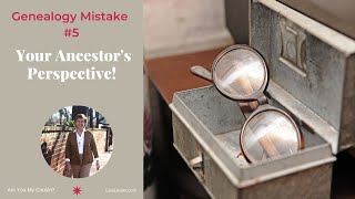 COMMON GENEALOGY MISTAKE:  Learn How To Change Your Perspective When Searching For Ancestors