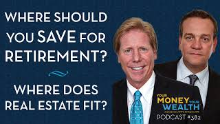 Where Should You Save for Retirement? Where Does Real Estate Fit? - YMYW podcast 382