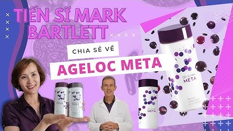 Chia sẻ khoa học của Tiến Sĩ Mark Bartlett về ageLOC Meta