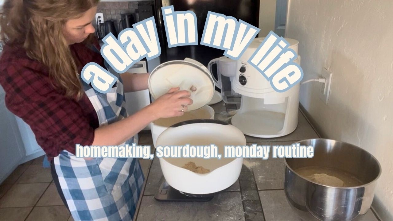 A Day in my Life as a Homemaker: Weekly Sourdough Routine, Monday Routine