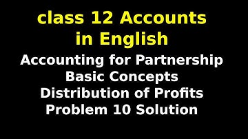 Accounting for Partnership : Basic Concepts | Distribution of Profits | Problem 10 Solution | NCERT