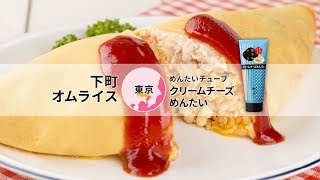 【ローカルフード×めんたいチューブ】関東編～下町オムライス（東京都）