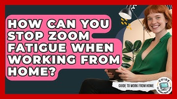 How Can You Stop Zoom Fatigue When Working From Home? - Guide To Work From Home