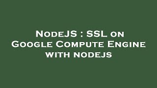 NodeJS : SSL on Google Compute Engine with nodejs