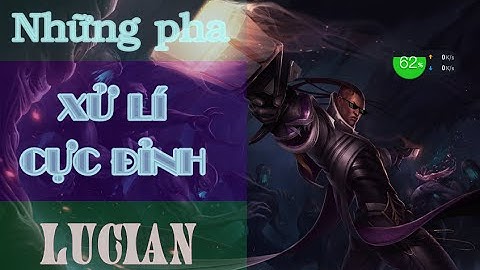 Những pha xử lí cực đỉnh của Lucian