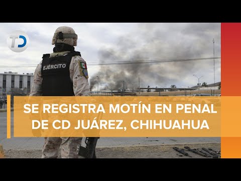 Reportan motín en penal de Ciudad Juárez, Chihuahua, y al menos 14 muertos