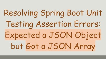 Resolving Spring Boot Unit Testing Assertion Errors: Expected a JSON Object but Got a JSON Array