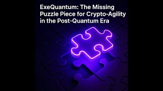 ExeQuantum Presents - The Missing Crypto-agility Piece
