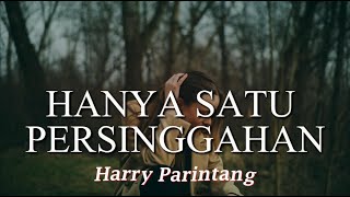 Harry Parintang -  Hanya Satu Persinggahan (Lirik)