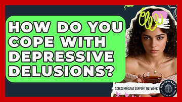 How Do You Cope With Depressive Delusions? - Schizophrenia Support Network
