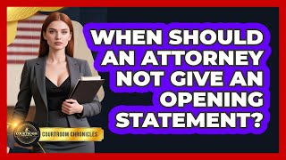 When Should An Attorney Not Give An Opening Statement? - Courtroom Chronicles