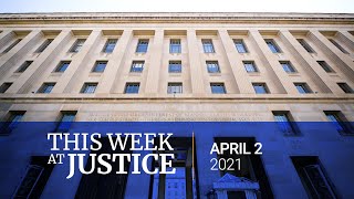 This Week at Justice - April 2, 2021