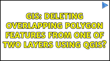 GIS: Deleting overlapping polygon features from one of two layers using QGIS? (2 Solutions!!)