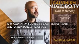 #389 Calvinism Blamed by Lighthouse Trails for Joshua Harris Apostasy | MEGIDDO TV