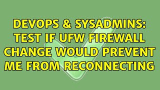DevOps & SysAdmins: Test if UFW firewall change would prevent me from reconnecting (3 Solutions!!)
