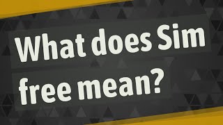 What Does Sim Free Mean