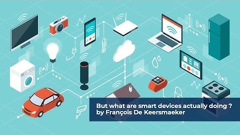 "But what are smart devices actually doing ?" by François De Keersmaeker
