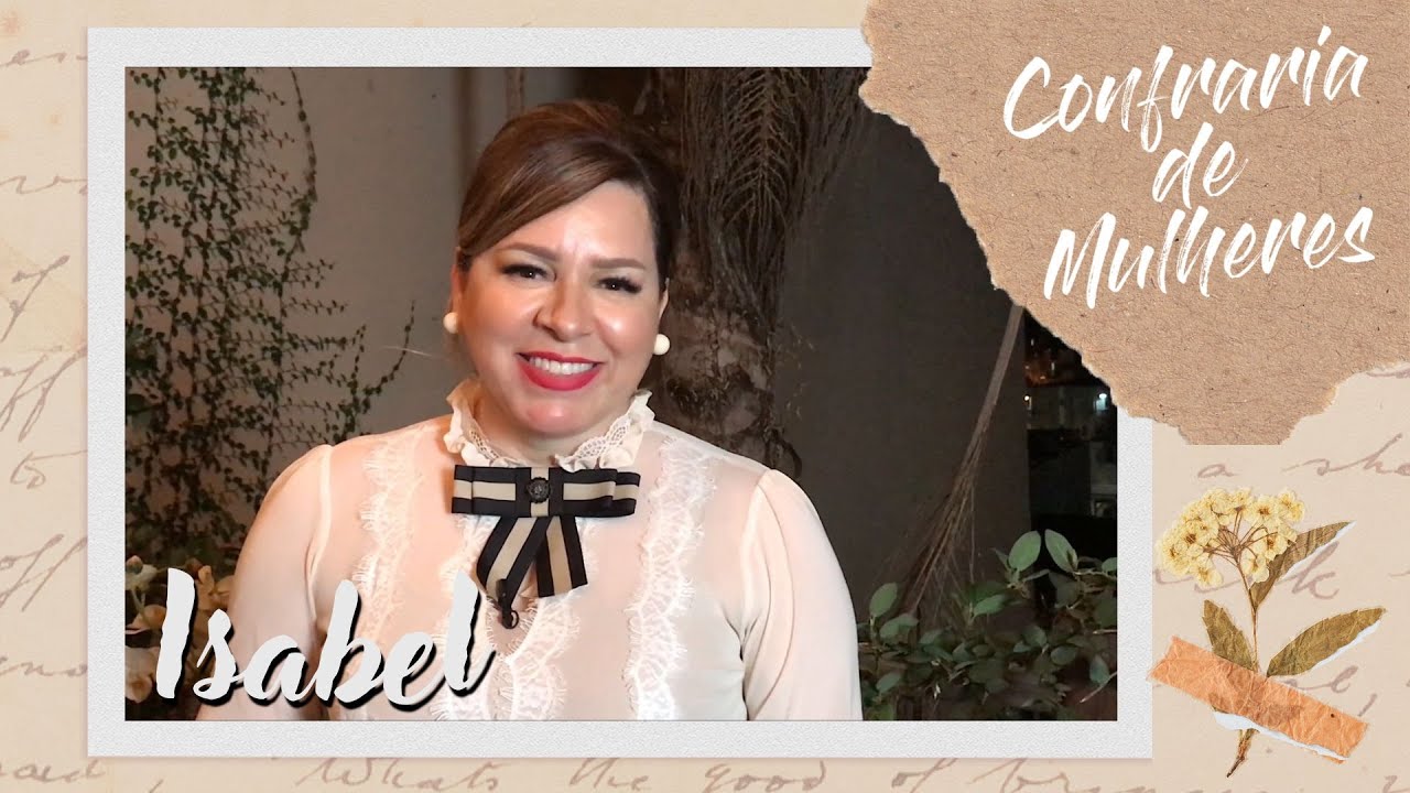 Helena Tannure - Confraria de Mulheres - Episódio 10 - Isabel