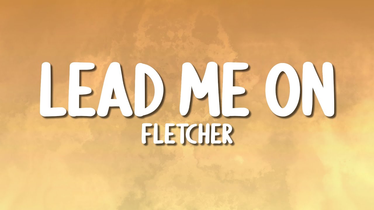 FLETCHER Lead Me On Lyrics YouTube Fletcher lead me on lyrics youtube